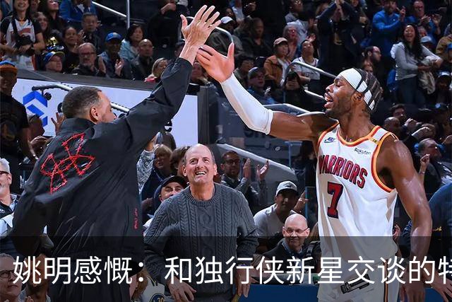 姚明感慨：和独行侠新星交谈的特别时刻